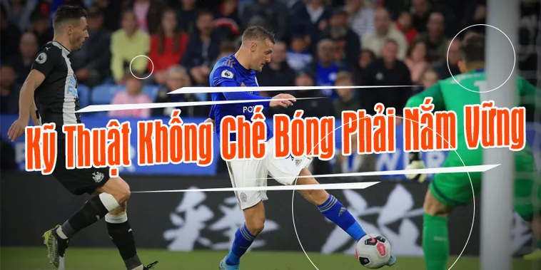 Kỹ Thuật Khống Chế Bóng Trong Bóng Đá Và Những Bí Quyết Thực Hành Hiệu Quả